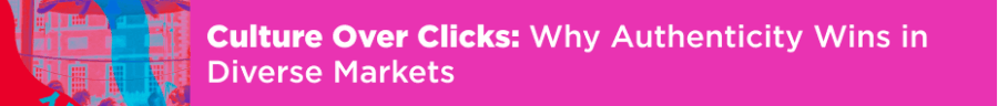 Culture Over Clicks: Why Authenticity Wins in Diverse Markets